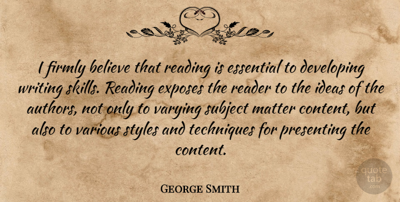 George Smith Quote About Believe, Developing, Essential, Exposes, Firmly: I Firmly Believe That Reading...