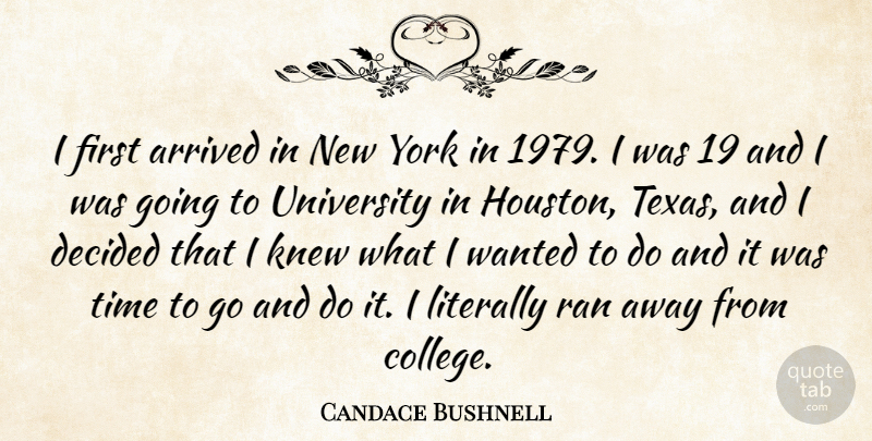 Candace Bushnell Quote About Arrived, Decided, Knew, Literally, Ran: I First Arrived In New...