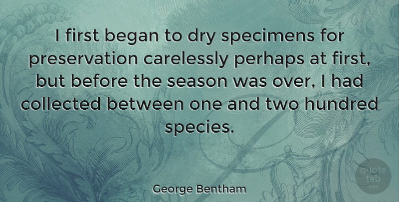 George Bentham Quote About Began, Carelessly, Collected, Hundred, Perhaps: I First Began To Dry...