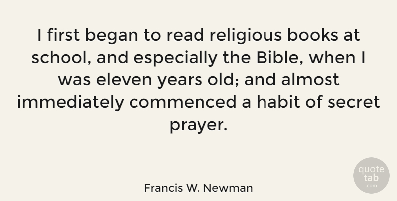 Francis W. Newman Quote About Almost, Began, Eleven, Habit, Religious: I First Began To Read...