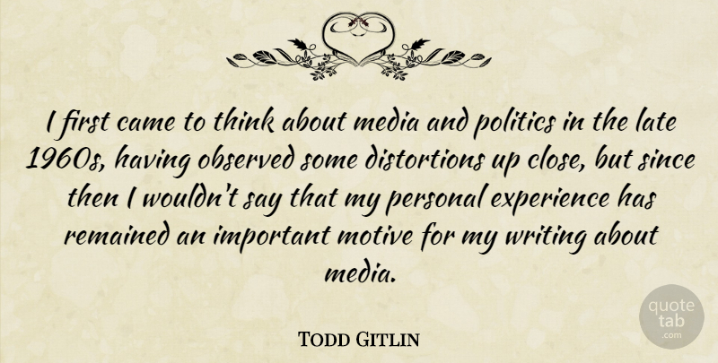 Todd Gitlin Quote About Writing, Thinking, Media: I First Came To Think...