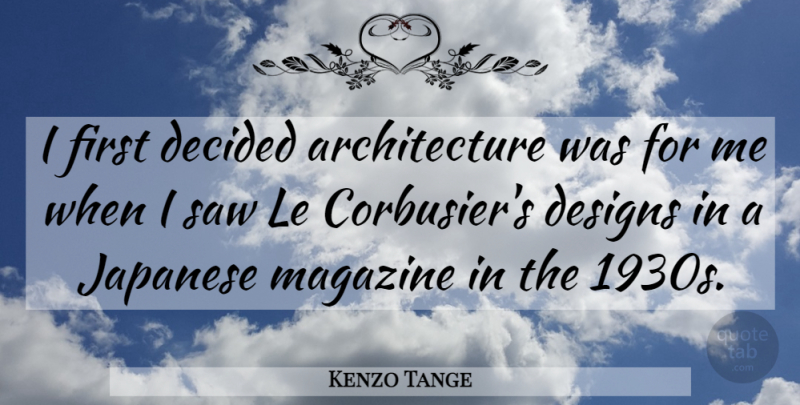 Kenzo Tange Quote About Design, Magazines, Saws: I First Decided Architecture Was...