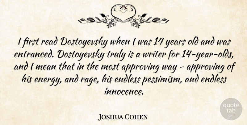 Joshua Cohen Quote About Approving, Endless, Truly, Writer: I First Read Dostoyevsky When...