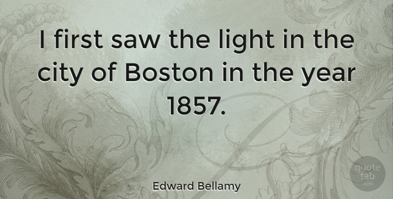 Edward Bellamy Quote About Years, Cities, Light: I First Saw The Light...