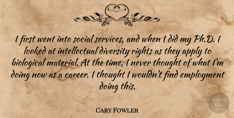 Cary Fowler Quote About Apply, Biological, Employment, Looked, Rights: I First Went Into Social...