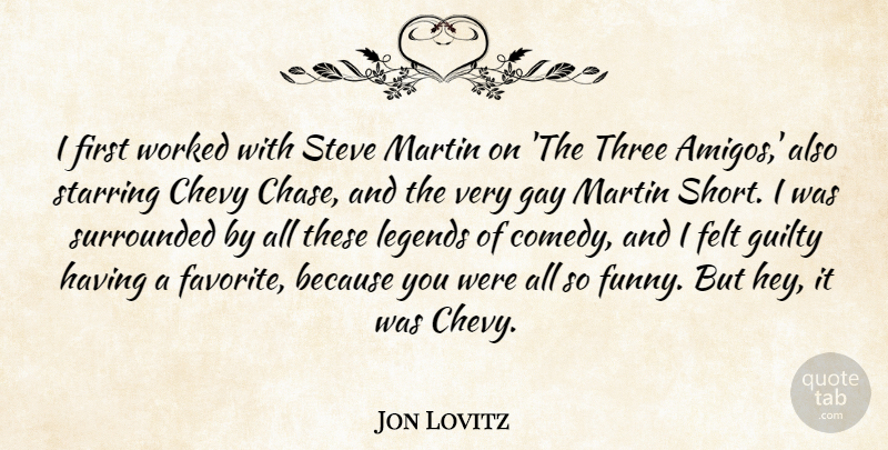 Jon Lovitz Quote About Chevy, Felt, Gay, Guilty, Legends: I First Worked With Steve...
