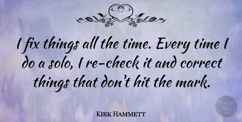 Kirk Hammett Quote About Correct, Hit, Time: I Fix Things All The...