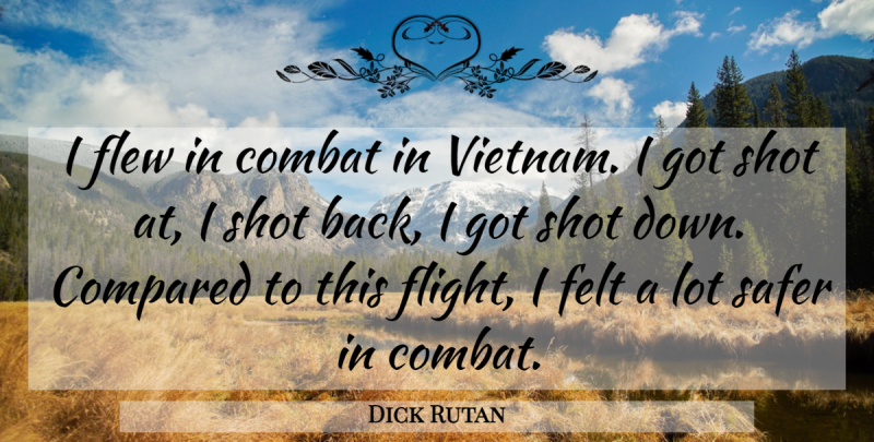 Dick Rutan Quote About Vietnam, Aviation, Flight: I Flew In Combat In...