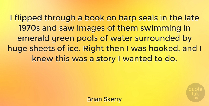 Brian Skerry Quote About Flipped, Harp, Huge, Images, Knew: I Flipped Through A Book...