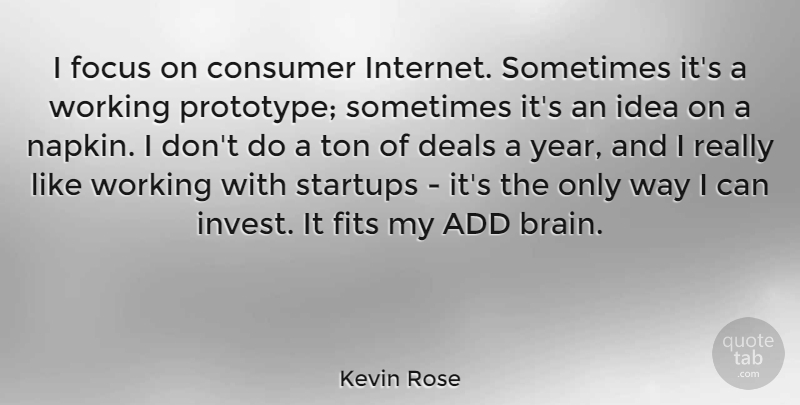 Kevin Rose Quote About Add, Consumer, Deals, Fits, Ton: I Focus On Consumer Internet...