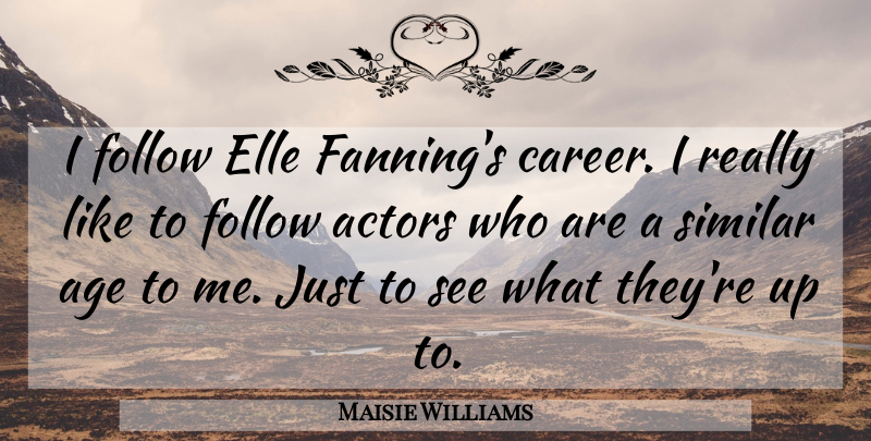 Maisie Williams Quote About Age, Similar: I Follow Elle Fannings Career...