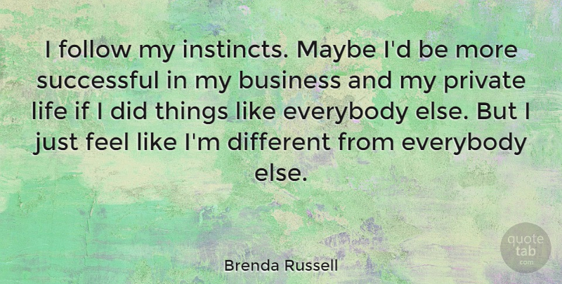Brenda Russell Quote About Business, Everybody, Follow, Life, Maybe: I Follow My Instincts Maybe...