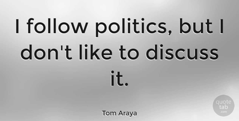 Tom Araya Quote About undefined: I Follow Politics But I...