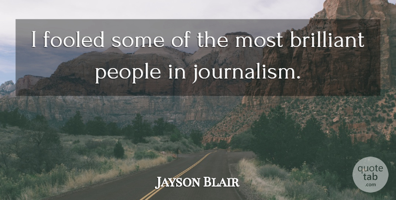 Jayson Blair Quote About People, Brilliant, Journalism: I Fooled Some Of The...