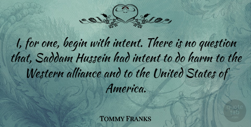 Tommy Franks Quote About Pregnancy, America, Alliances: I For One Begin With...