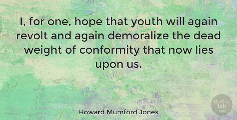 Howard Mumford Jones Quote About Again, Dead, Hope, Lies, Revolt: I For One Hope That...