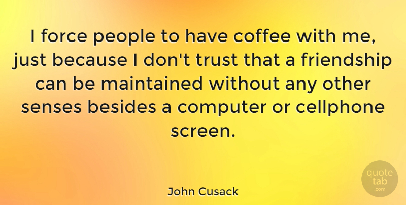 John Cusack Quote About Coffee, People, Computer: I Force People To Have...