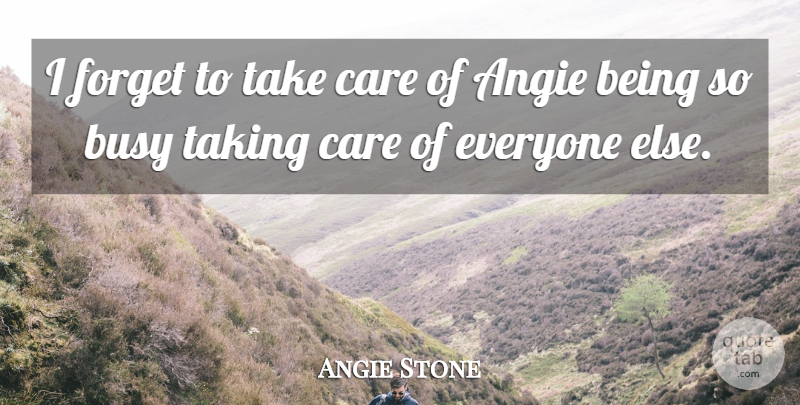 Angie Stone Quote About Taking: I Forget To Take Care...