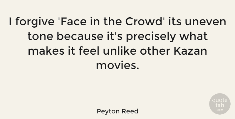 Peyton Reed Quote About Movies, Precisely, Tone, Unlike: I Forgive Face In The...
