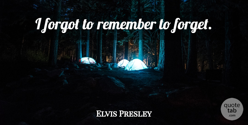 Elvis Presley Quote About Remember, Forget, Explanation: I Forgot To Remember To...