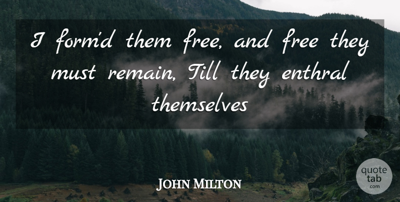 John Milton Quote About Free, Themselves, Till: I Formd Them Free And...