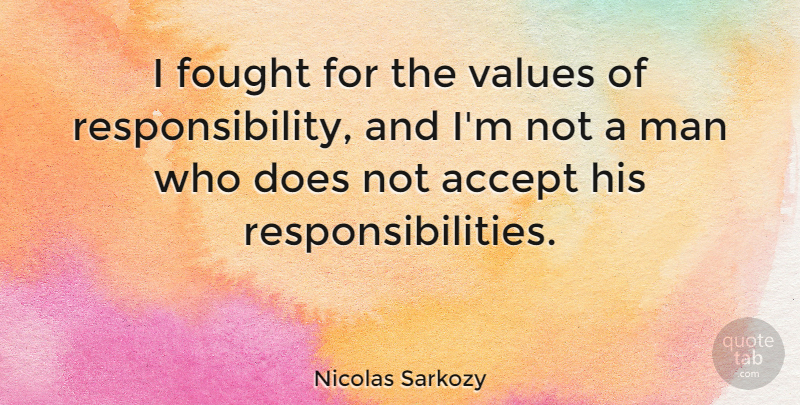 Nicolas Sarkozy Quote About Responsibility, Men, Doe: I Fought For The Values...