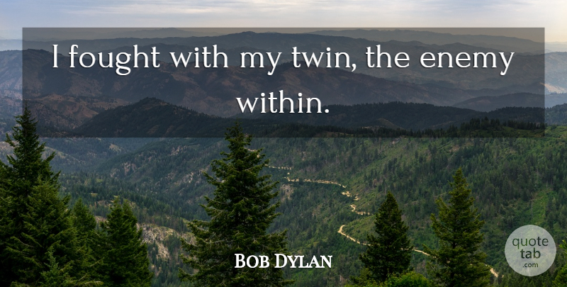 Bob Dylan Quote About Insanity, Enemy, Twins: I Fought With My Twin...