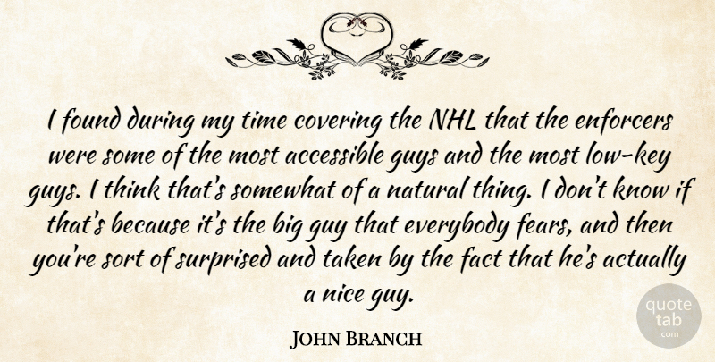John Branch Quote About Accessible, Covering, Everybody, Fact, Guys: I Found During My Time...