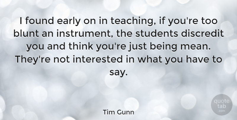 Tim Gunn Quote About Teaching, Mean, Thinking: I Found Early On In...