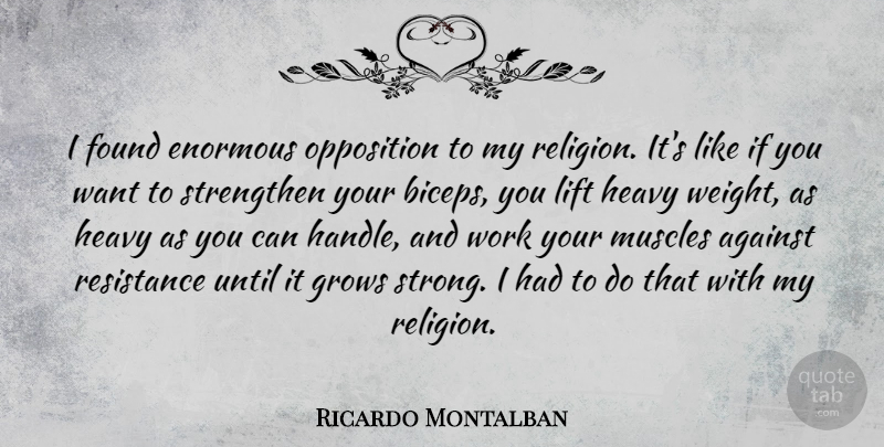 Ricardo Montalban Quote About Strong, Weight, Want: I Found Enormous Opposition To...