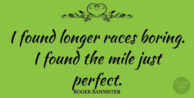 Roger Bannister Quote About Athlete, Race, Perfect: I Found Longer Races Boring...