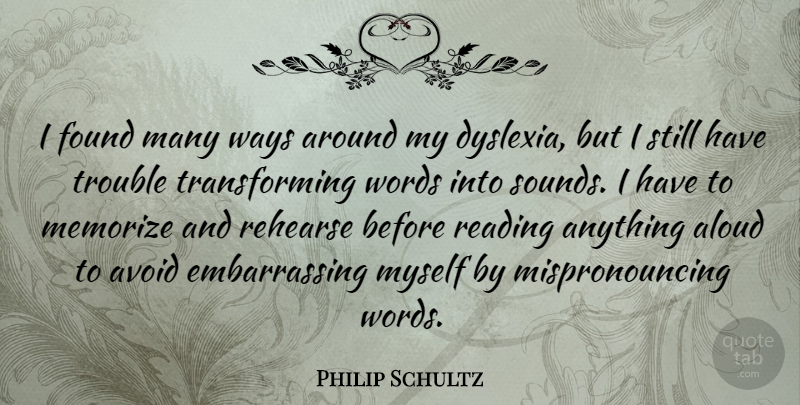 Philip Schultz Quote About Aloud, Avoid, Memorize, Rehearse, Trouble: I Found Many Ways Around...