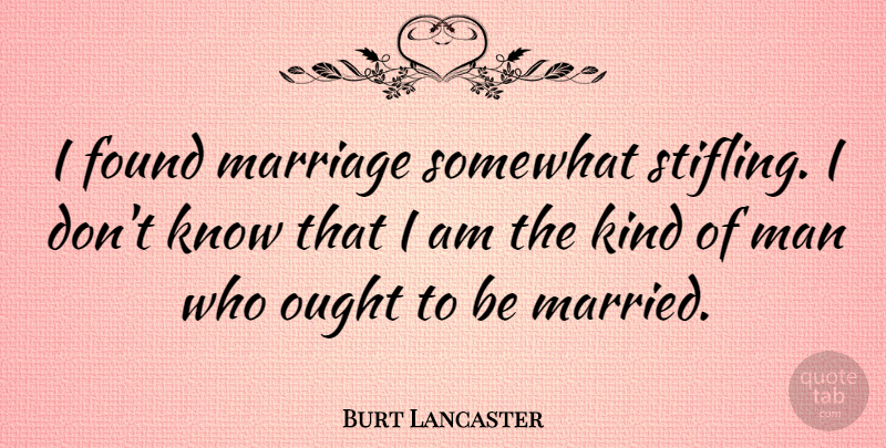 Burt Lancaster Quote About Men, Kind, Married: I Found Marriage Somewhat Stifling...