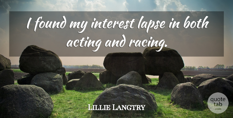 Lillie Langtry Quote About Racing, Acting, Lapses: I Found My Interest Lapse...