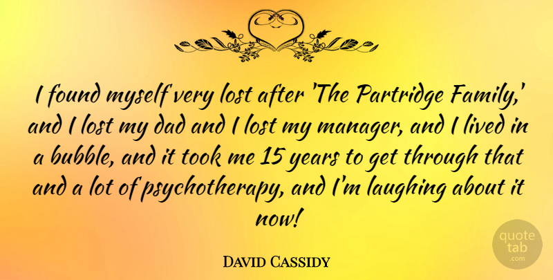 David Cassidy Quote About Dad, Years, Laughing: I Found Myself Very Lost...