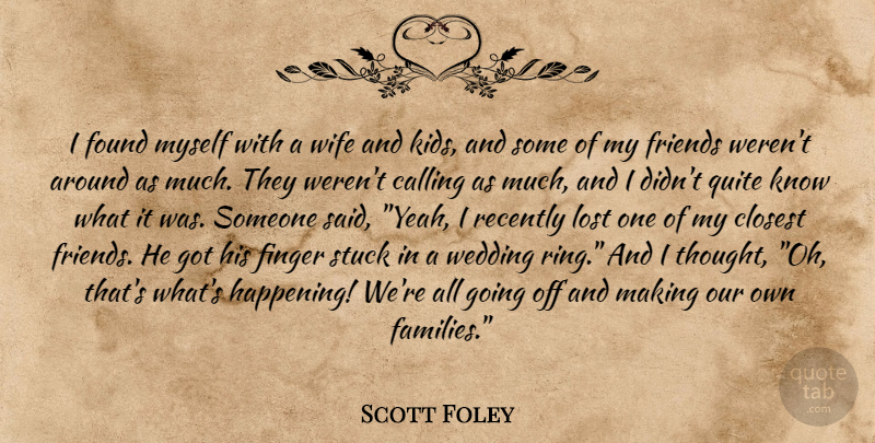Scott Foley Quote About Kids, Lost Ones, Wife: I Found Myself With A...