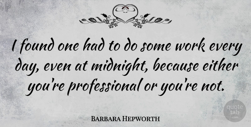 Barbara Hepworth Quote About Midnight, Found: I Found One Had To...