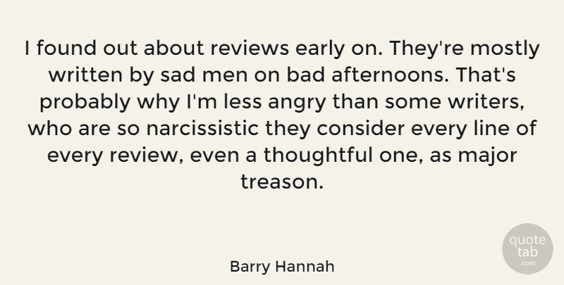 Barry Hannah Quote About Thoughtful, Men, Narcissistic: I Found Out About Reviews...