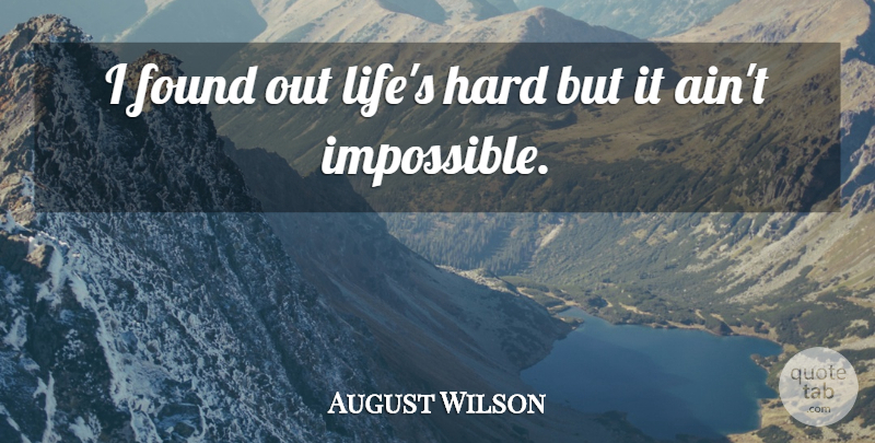 August Wilson Quote About Impossible, Found, Hard: I Found Out Lifes Hard...