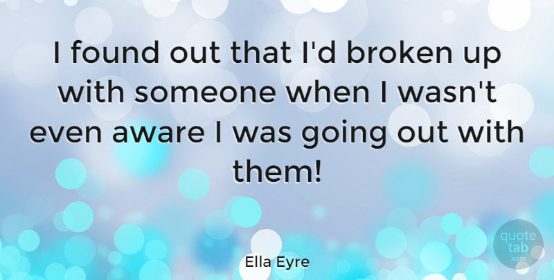 Ella Eyre Quote About undefined: I Found Out That Id...