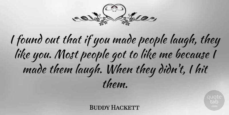 Buddy Hackett Quote About Laughing, People, Like You: I Found Out That If...