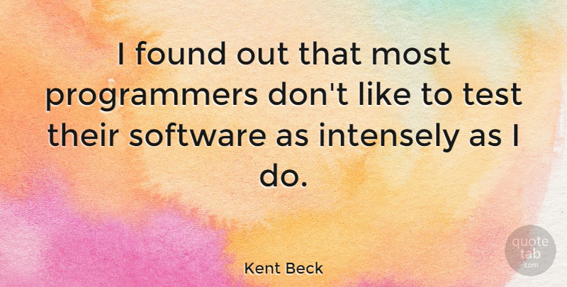 Kent Beck Quote About Intensely: I Found Out That Most...