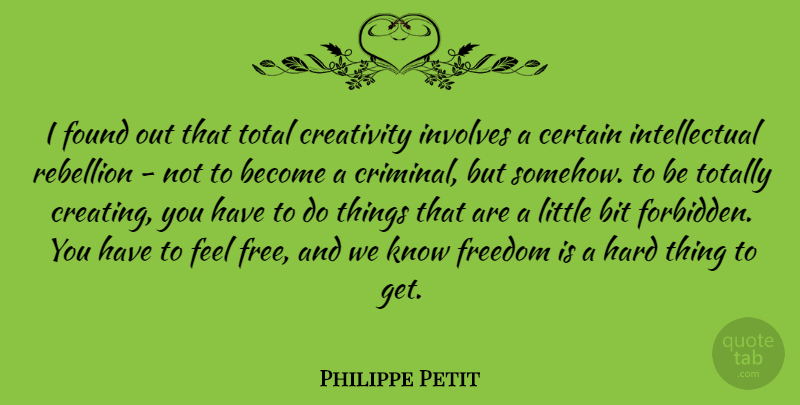 Philippe Petit Quote About Bit, Certain, Found, Freedom, Hard: I Found Out That Total...