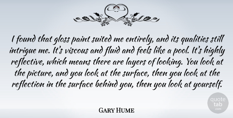Gary Hume Quote About Behind, Feels, Fluid, Found, Gloss: I Found That Gloss Paint...