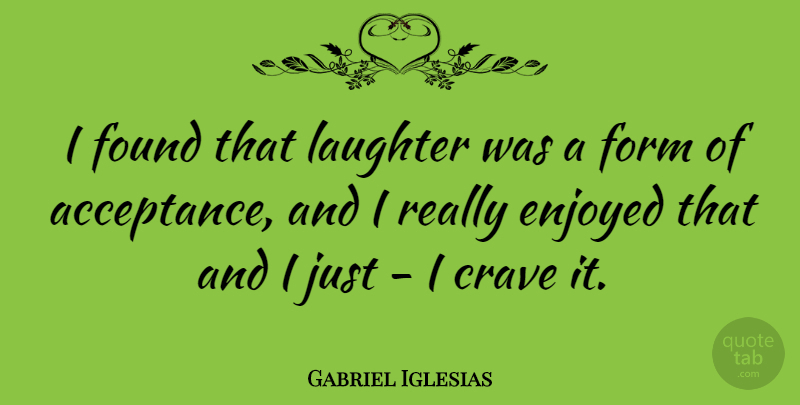 Gabriel Iglesias Quote About Laughter, Acceptance, Found: I Found That Laughter Was...