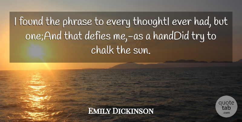 Emily Dickinson Quote About Chalk, Defies, Found, Phrase: I Found The Phrase To...