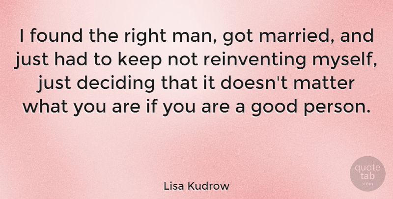 Lisa Kudrow Quote About Men, Matter, Married: I Found The Right Man...