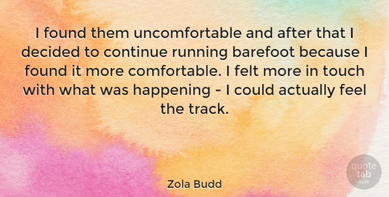 Zola Budd Quote About Barefoot, Continue, Decided, Felt, Happening: I Found Them Uncomfortable And...