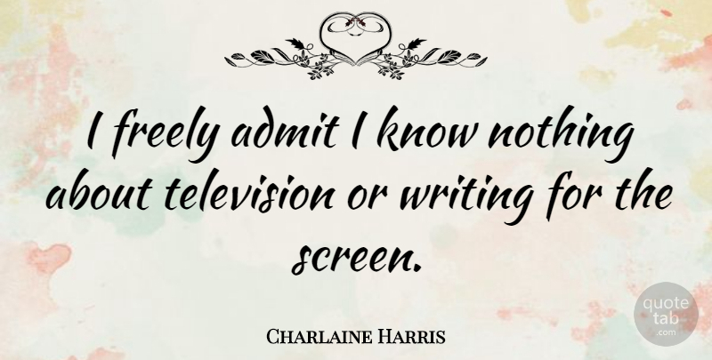 Charlaine Harris Quote About Writing, Television, Screens: I Freely Admit I Know...