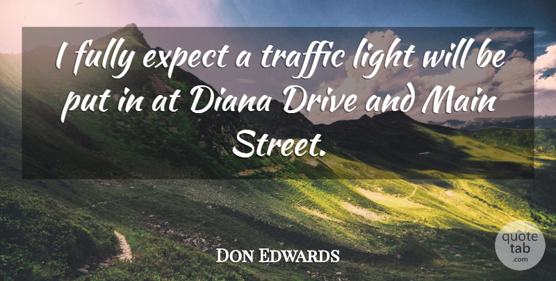 Don Edwards Quote About Diana, Drive, Expect, Fully, Light: I Fully Expect A Traffic...